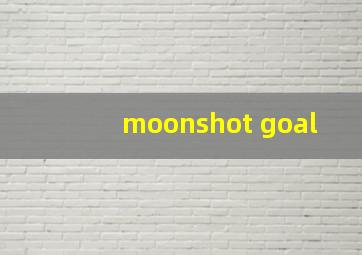 moonshot goal